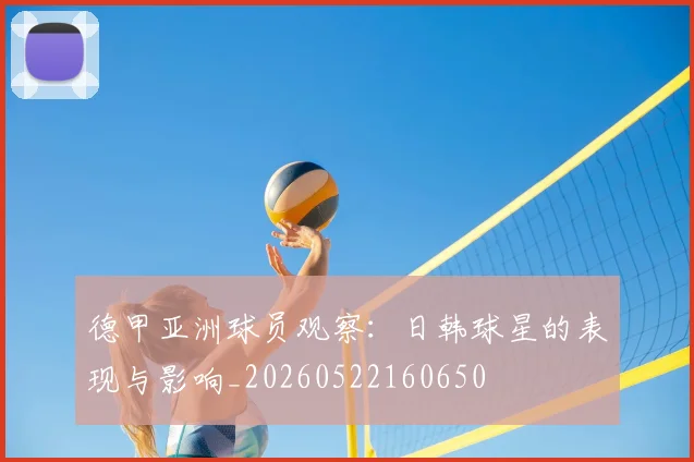 德甲亚洲球员观察：日韩球星的表现与影响_20260522160650