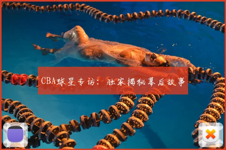 CBA球星专访:独家揭秘幕后故事